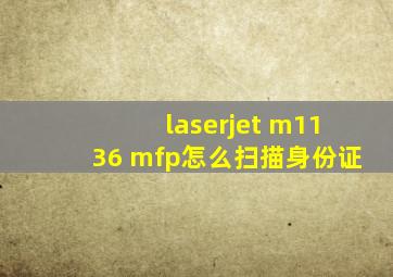 laserjet m1136 mfp怎么扫描身份证